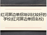 红河屏边单招培训比较好的学校(红河屏边单招名校)