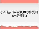 小米粒产后恢复中心催乳师(产后催乳)