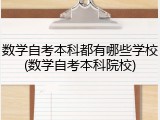 数学自考本科都有哪些学校(数学自考本科院校)