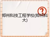 郑州科技工程学校(郑州科大)