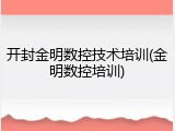 开封金明数控技术培训(金明数控培训)