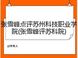 张雪峰点评苏州科技职业学院(张雪峰评苏科院)