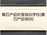 黄石产后恢复培训学校(黄石产后培训)