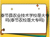 奉节县农业技术学校是大专吗(奉节农校是大专吗)