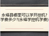 永福县哪里可以学开挖机?学费多少?(永福学挖机学费)