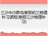三沙中沙群岛寒假初三物理补习课程(寒假三沙物理补习)