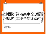 三沙西沙群岛高中全封闭补习机构(西沙全封闭高中)