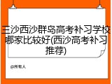 三沙西沙群岛高考补习学校哪家比较好(西沙高考补习推荐)