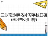 三沙南沙群岛补习学校口碑(南沙补习口碑)
