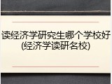 读经济学研究生哪个学校好(经济学读研名校)