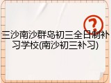三沙南沙群岛初三全日制补习学校(南沙初三补习)