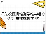 江东挖掘机培训学校学费多少(江东挖掘机学费)