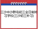 三沙中沙群岛初三全日制补习学校(三沙初三补习)