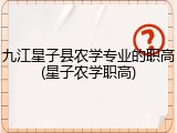 九江星子县农学专业的职高(星子农学职高)