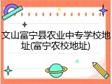 文山富宁县农业中专学校地址(富宁农校地址)