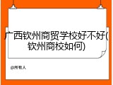 广西钦州商贸学校好不好(钦州商校如何)