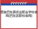 恩施巴东县农业职业学校官网(巴东农职校官网)