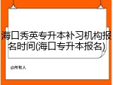海口秀英专升本补习机构报名时间(海口专升本报名)