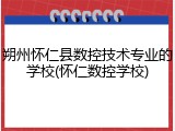 朔州怀仁县数控技术专业的学校(怀仁数控学校)