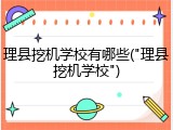 理县挖机学校有哪些("理县挖机学校")