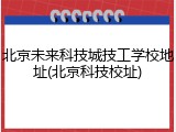 北京未来科技城技工学校地址(北京科技校址)