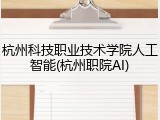 杭州科技职业技术学院人工智能(杭州职院AI)