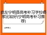 崇左宁明县高考补习学校哪家比较好(宁明高考补习推荐)