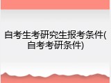 自考生考研究生报考条件(自考考研条件)