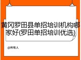 黄冈罗田县单招培训机构哪家好(罗田单招培训优选)