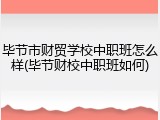 毕节市财贸学校中职班怎么样(毕节财校中职班如何)