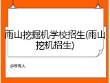 雨山挖掘机学校招生(雨山挖机招生)