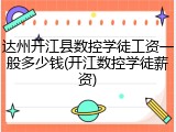 达州开江县数控学徒工资一般多少钱(开江数控学徒薪资)