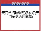 天门单招培训班哪家好(天门单招培训推荐)