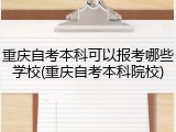 重庆自考本科可以报考哪些学校(重庆自考本科院校)