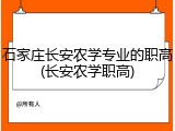 石家庄长安农学专业的职高(长安农学职高)
