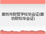 廊坊市财贸学校毕业证(廊坊财校毕业证)