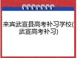 来宾武宣县高考补习学校(武宣高考补习)