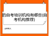的自考培训机构有哪些(自考机构推荐)