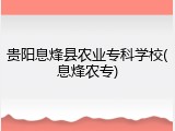 贵阳息烽县农业专科学校(息烽农专)