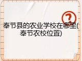 奉节县的农业学校在哪里(奉节农校位置)