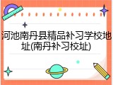 河池南丹县精品补习学校地址(南丹补习校址)
