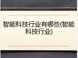 智能科技行业有哪些(智能科技行业)