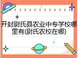 开封尉氏县农业中专学校哪里有(尉氏农校在哪)