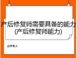 产后修复师需要具备的能力(产后修复师能力)