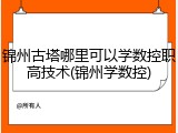 锦州古塔哪里可以学数控职高技术(锦州学数控)