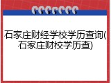石家庄财经学校学历查询(石家庄财校学历查)
