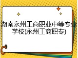 湖南永州工商职业中等专业学校(永州工商职专)