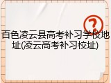 百色凌云县高考补习学校地址(凌云高考补习校址)