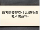 自考需要提交什么资料(自考所需资料)