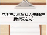 党爽产后修复私人定制(产后修复定制)